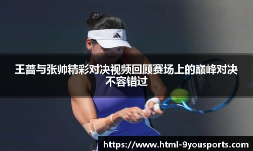 王蔷与张帅精彩对决视频回顾赛场上的巅峰对决不容错过