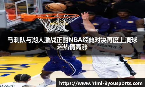 马刺队与湖人激战正酣NBA经典对决再度上演球迷热情高涨